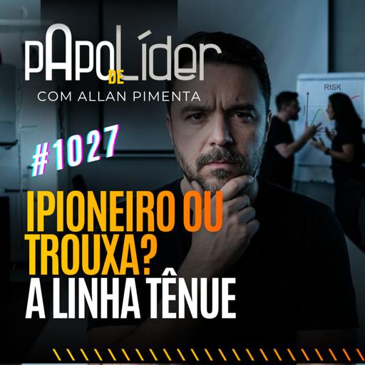 #1027 IPioneiro ou trouxa? A linha tênue