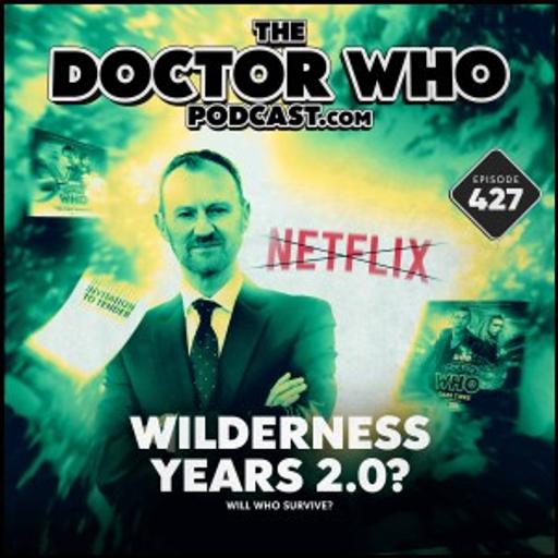 The Doctor Who Podcast #427 – The Wilderness Years 2.0?