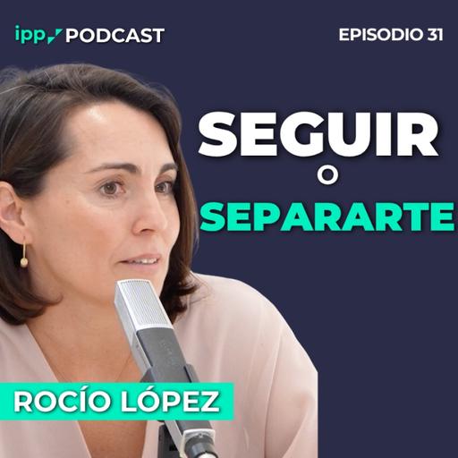Separarte bien es posible – Rocío López de la Chica 31 (IPP Podcast)