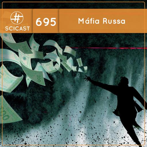 Máfia Russa, tudo que você deve negar saber (SciCast #695)