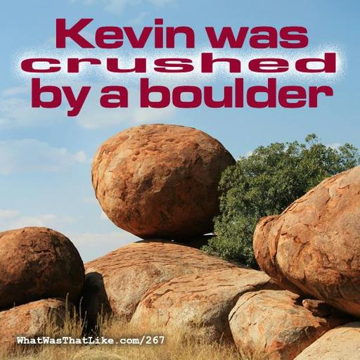 267: Kevin was crushed by a boulder