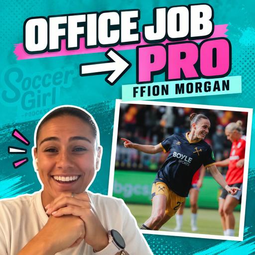301. Ffion Morgan on Chasing the Pro Dream, Making History with Wales & Life at West Ham