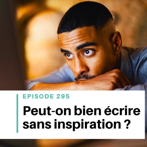 Ep #295 - Peut-on bien écrire sans inspiration ?