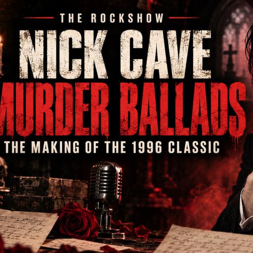 Nick Cave’s Murder Ballads: The Story Behind the 1996 Classic | The Rockshow 223