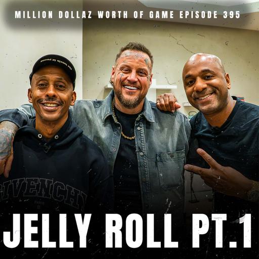 JELLY ROLL PT.1 - MILLION DOLLAZ WORTH OF GAME EPISODE 395