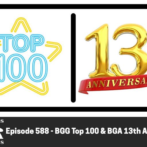 Episode 588 - BGG Top 100 & BGA 13th Anniversary