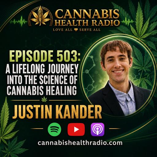 Episode 503: A Lifelong Journey Into the Science of Cannabis Healing - Justin Kander