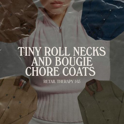 Retail Therapy 165: Tiny Roll Necks and Bougie Chore Coats