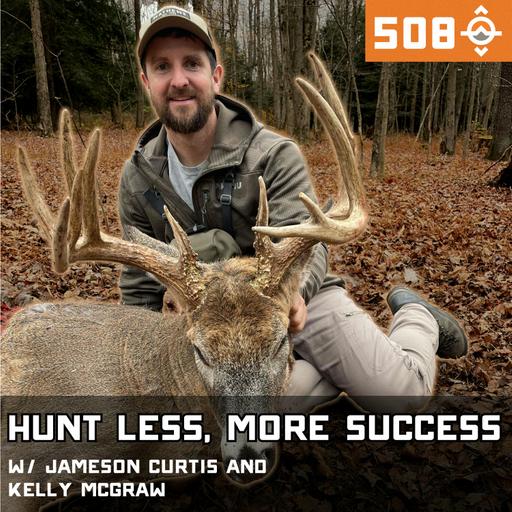 Ep. 508: How Hunting Less Put Them on More Good Bucks w/ Jameson Curtis and Kelly McGraw