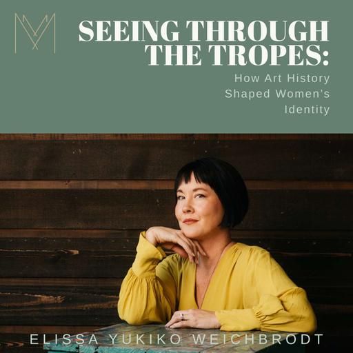 Seeing Through The Tropes: How Art History Shaped Women's Identity | Elissa Yukiko Weichbrodt