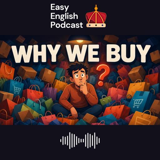 Why We Buy Things We Don't Need (And How to Stop!) | Easy English Podcast