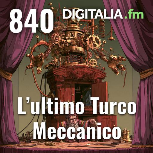 Digitalia #840 - L'ultimo Turco Meccanico