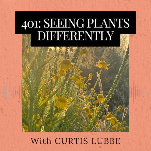 Episode 401: Seeing Plants Differently