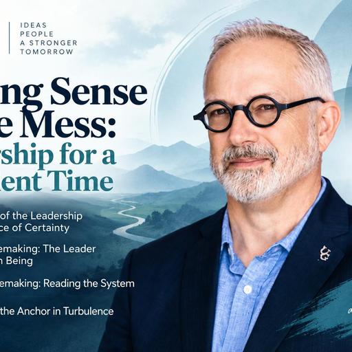 Making Sense In the Mess: Leadership for a Turbulent Time