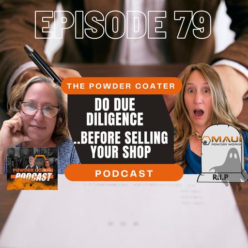 Ep 79: Do Due Diligence Before Selling Your Powder Coating Shop