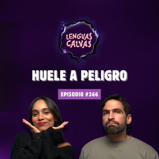 HUELE A PELIGRO | #366 Lenguas Calvas Podcast