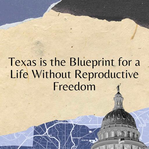Texas is the Blueprint for a Life Without Reproductive Freedom