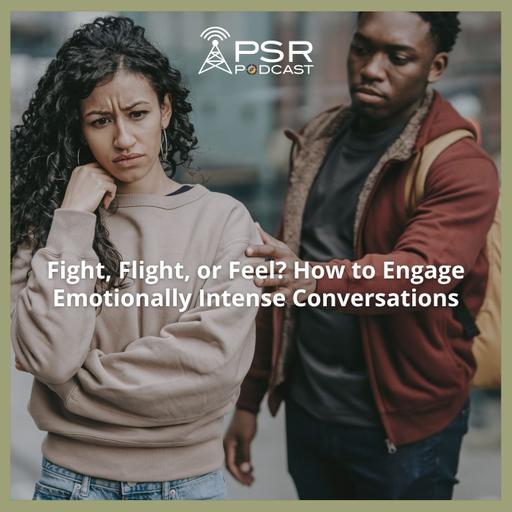 Fight, Flight, or Feel? How to Engage Emotionally Intense Conversations