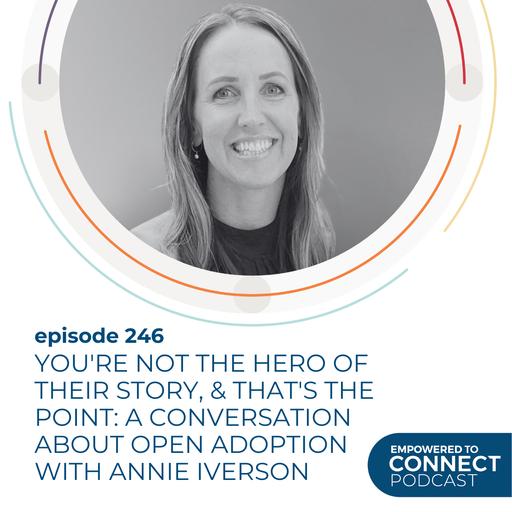 [E246] You're Not the Hero of Their Story, & That's the Point: A Conversation about Open Adoption with Annie Iverson