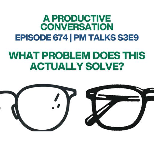PM Talks S3E9: What Problem Does This Actually Solve?