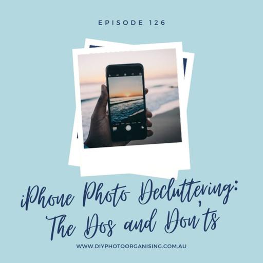 126 | iPhone Photo Decluttering: The Dos and Don'ts