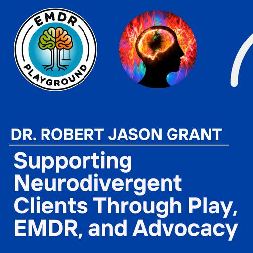 126: Supporting Neurodivergent Clients Through Play, EMDR, and Advocacy with Dr. Robert Jason Grant