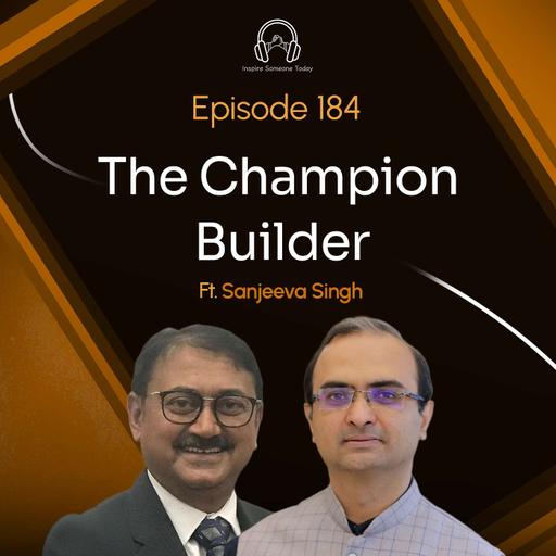 E184 | The Champion Builder | Sanjeeva Singh