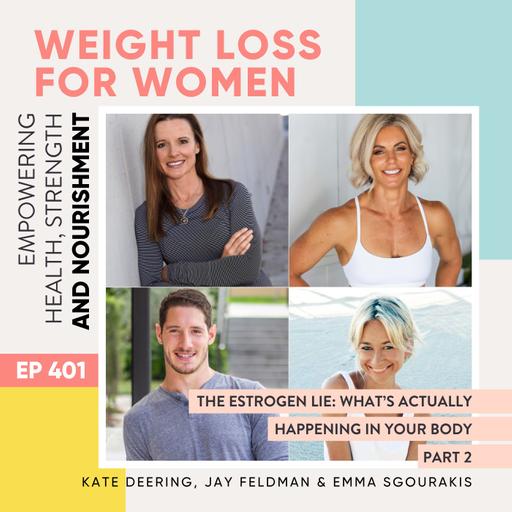 #401 - The Estrogen Lie: What’s Actually Happening In Your Body with Emma Sgourakis, Kate Deering & Jay Feldman Part 2