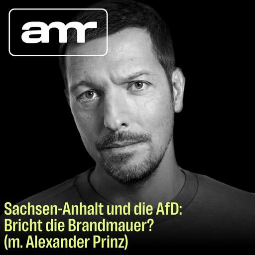 Sachsen-Anhalt und die AfD: Bricht die Brandmauer? (m. Alexander Prinz)