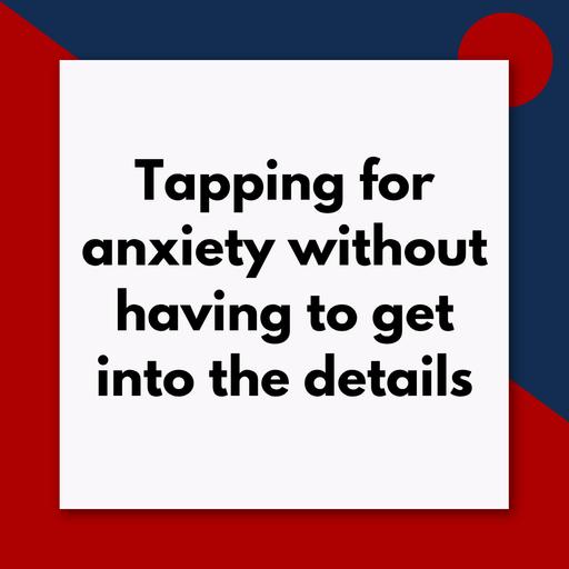 Tapping for anxiety without having to get into the details (Pod #725)