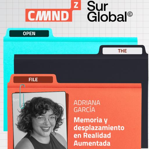 CMDZ Open the File | Adriana García: Memoria y desplazamiento en Realidad Aumentada