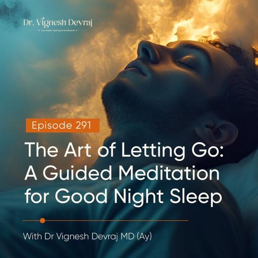 #291 The Art of Letting Go: A Guided Meditation for Good Night Sleep with Dr Vignesh Devraj, MD (Ay)