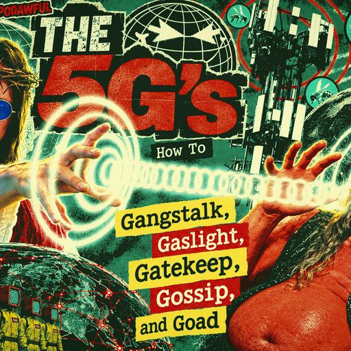 THE 5G's: How To Gangstalk, Gaslight, Gatekeep, Gossip, & Goad - PODAWFUL PODCAST EO121