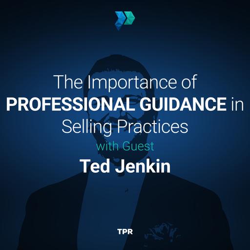 The Importance of Professional Guidance in Selling Practices With Ted Jenkin