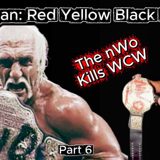 Hulk Hogan: Red, Yellow, Black & White Part 6: The nWo Kills WCW (episode 120)
