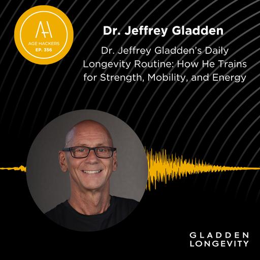 Dr. Jeffrey Gladden's Daily Longevity Routine: How He Trains for Strength, Mobility, and Energy - Episode 356