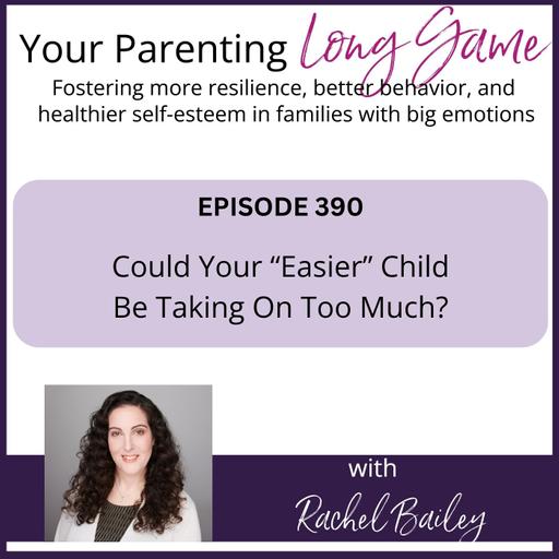 Episode 390: Could Your "Easier" Child Be Taking On Too Much?