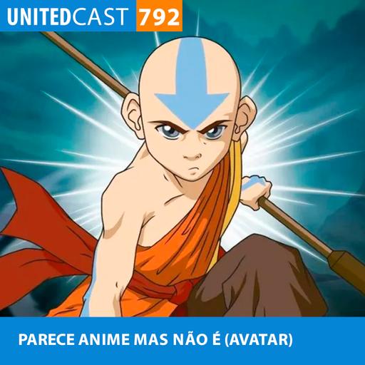 UNITEDcast #792 - PARECE ANIME MAS NÃO É (AVATAR)