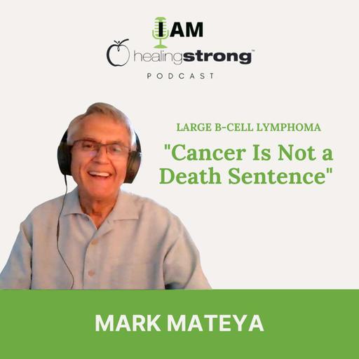 153: "Cancer Is Not a Death Sentence", Large B-Cell Lymphoma | Mark Mateya