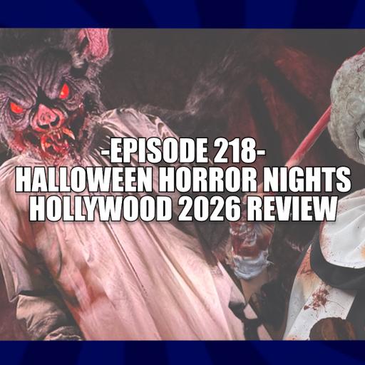 EPISODE 218 - HHN HOLLYWOOD 2026 FULL REVIEW