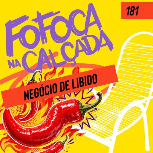 NEGÓCIO DE LIBIDO | Fofoca Na Calçada