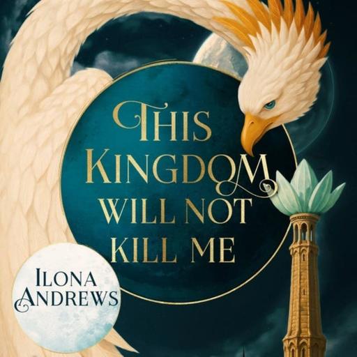 #541B - This Kingdom Will Not Kill Me by Ilona Andrews Wrap Up