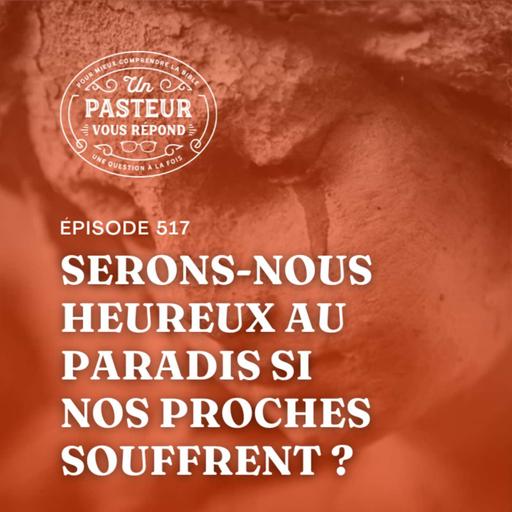 Serons-nous heureux au paradis si nos proches souffrent? (Épisode 517)
