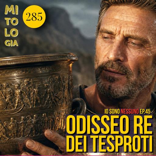 285 - Odisseo re dei Tesproti - Io sono Nessuno: la Vita di Odisseo - Episodio 45