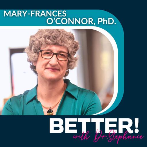 The Physiology of Grief: What Loss Actually Does In Your Body with Mary-Frances O'Connor, PhD.