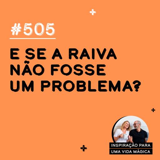#505 - E se a raiva não fosse um problema?
