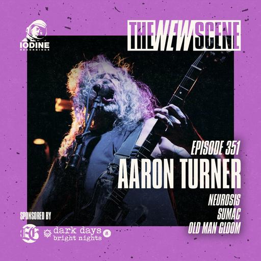 Episode 351: Aaron Turner of Neurosis / Sumac / Old Man Gloom