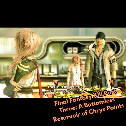 Final Fantasy XIII Part Three: A Bottomless Reservoir of Chrys Points