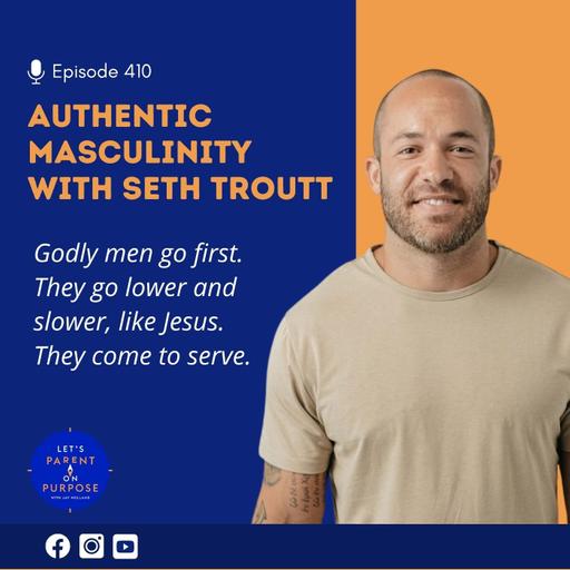 Ep. 410: Authentic Masculinity with Seth Troutt