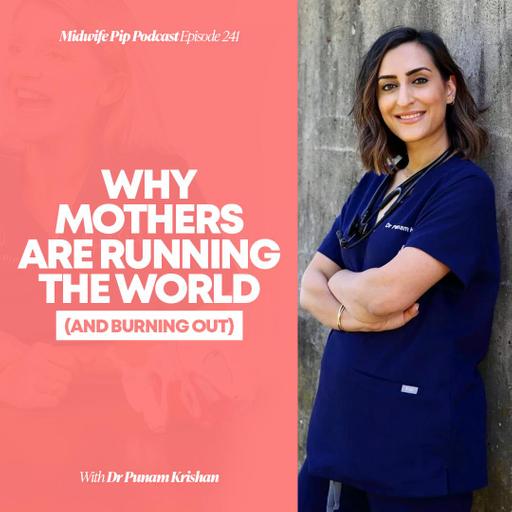 E241. Why Mothers Are Running The World (And Burning Out) – Dr Punam Krishan